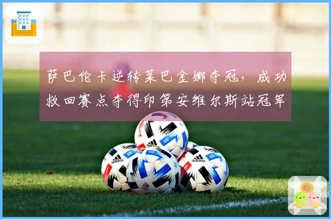 萨巴伦卡逆转莱巴金娜夺冠，成功救回赛点夺得印第安维尔斯站冠军