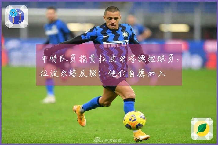 丰特队员指责拉波尔塔操控球员，拉波尔塔反驳：他们自愿加入